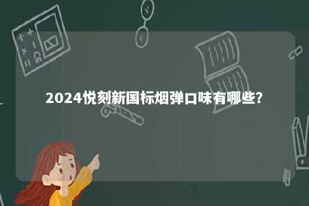 2024悦刻新国标烟弹口味有哪些？ 
